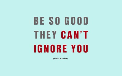 Be so good they can't ignore you wallpaper